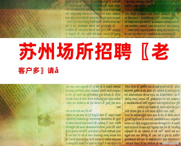苏州场所招聘 〖老客户多〗请假自由