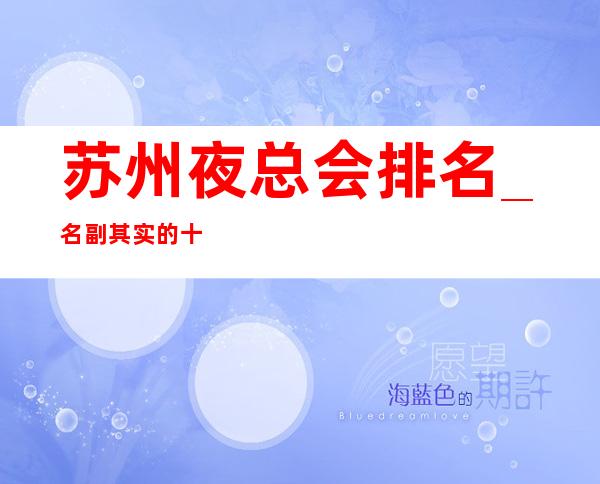 苏州夜总会排名_名副其实的十大夜总会内部经理公开