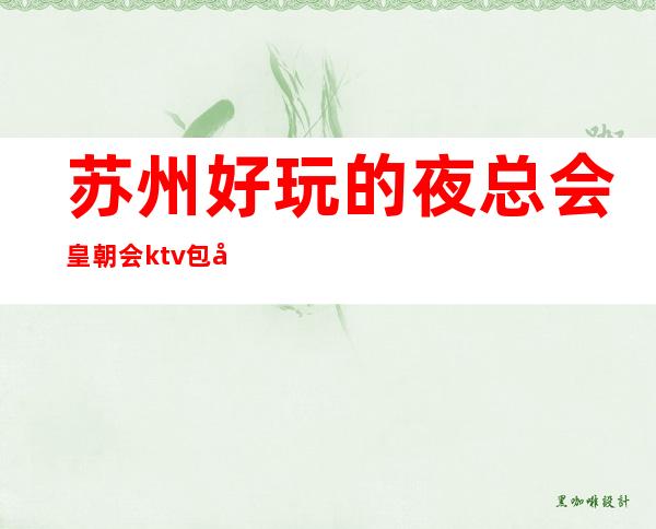 苏州好玩的夜总会皇朝会ktv包厢预定-Imissyou无可挑剔