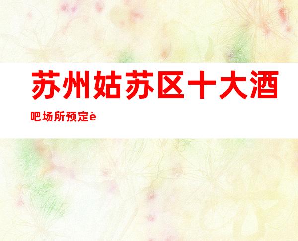 苏州姑苏区十大酒吧场所预定著名的豪华高档次酒吧消费怎么样