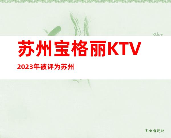 苏州宝格丽KTV2023年被评为苏州“最佳排名夜总会”