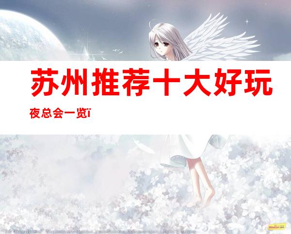 苏州推荐十大好玩夜总会一览,苏州著名KTV好玩别错过