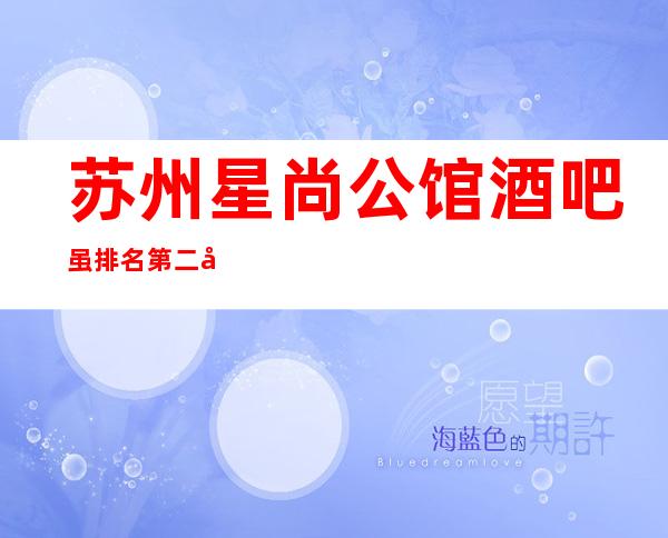苏州星尚公馆酒吧虽排名第二却是富豪们最常去的酒吧