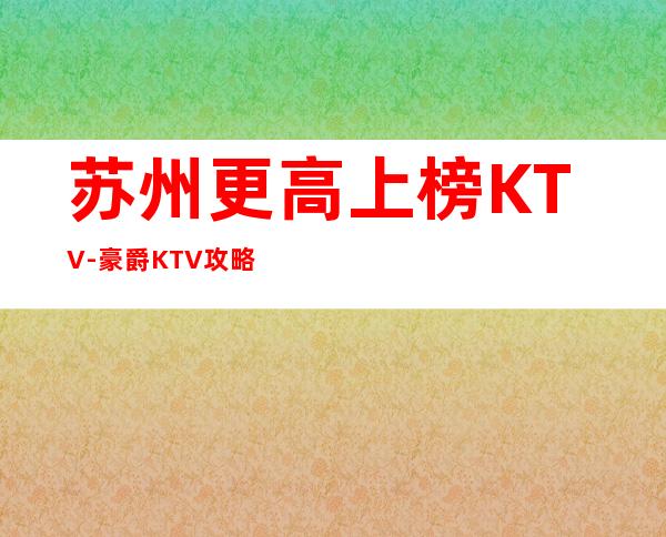 苏州更高上榜KTV-豪爵KTV攻略