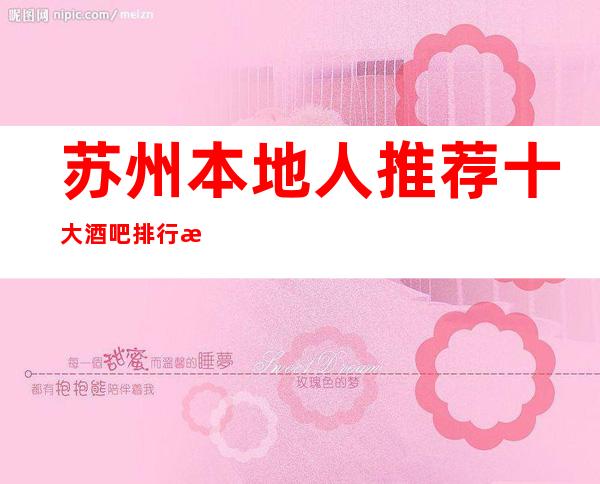 苏州本地人推荐十大酒吧排行榜更好的酒吧-非常值得选择大力推荐