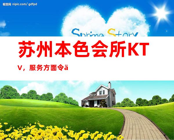 苏州本色会所KTV，服务方面令人赞不绝口的更高夜总会