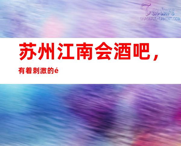 苏州江南会酒吧，有着刺激的项目让你玩了还想玩