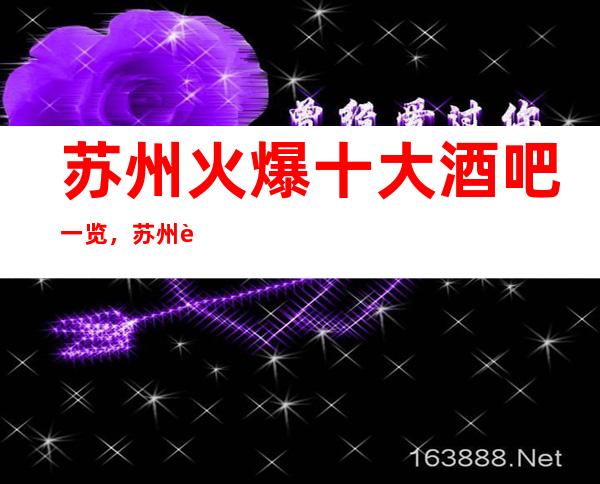 苏州火爆十大酒吧一览,苏州这几家好玩酒吧必玩