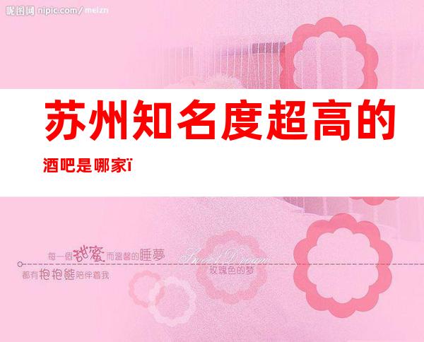 苏州知名度超高的酒吧是哪家？白金汉爵酒吧独霸苏州酒吧
