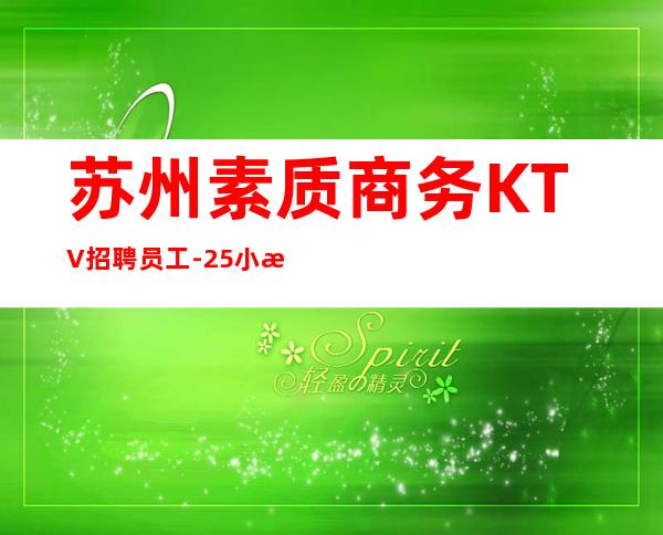 苏州素质商务KTV招聘员工-25小时在线应聘