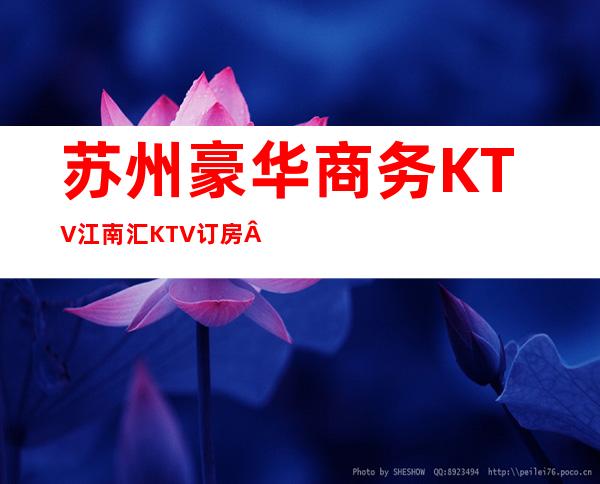苏州豪华商务KTV江南汇KTV订房·优质的环境带给你别样的体