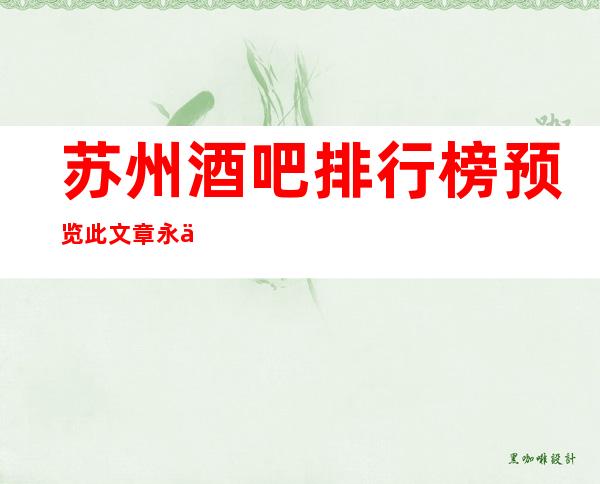 苏州酒吧排行榜预览此文章永久有效预订十大酒吧