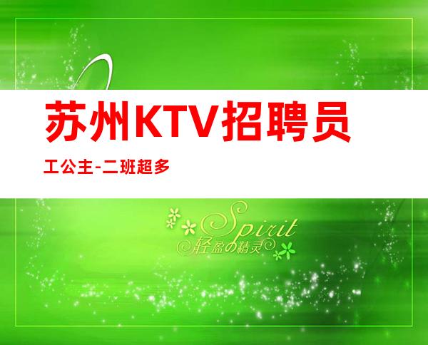 苏州KTV招聘员工公主-二班超多全职优先