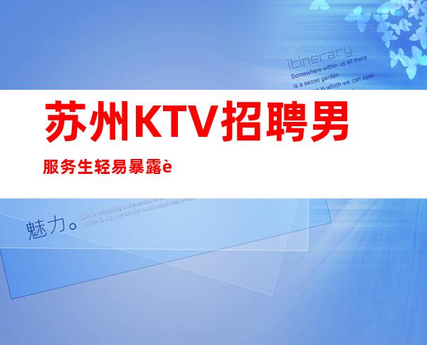 苏州KTV招聘男服务生=轻易暴露自己的弱点