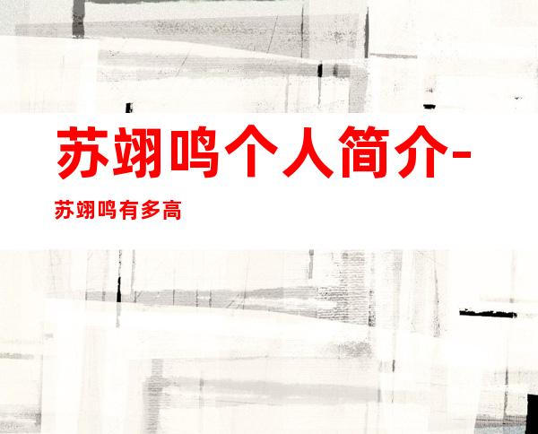 苏翊鸣个人简介-苏翊鸣有多高?