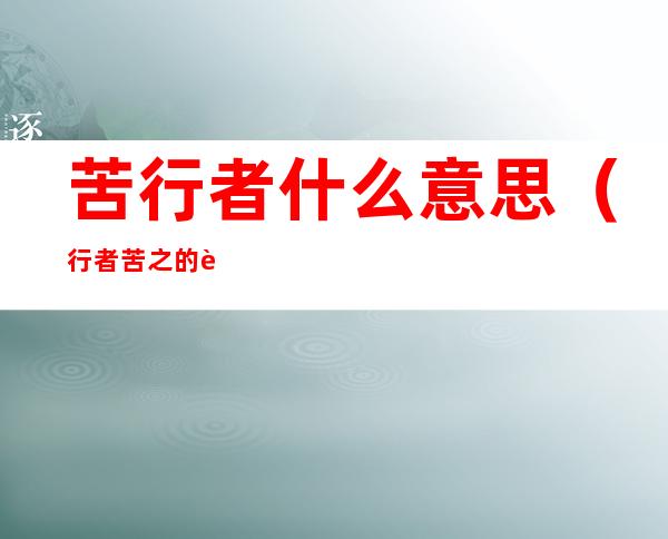苦行者什么意思（行者苦之的苦）