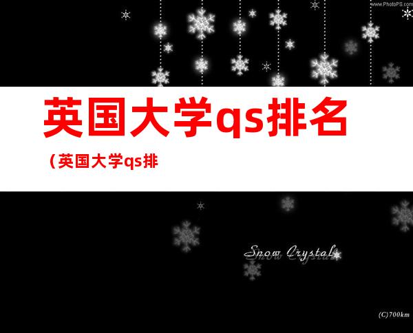 英国大学qs排名(英国大学 qs排名)