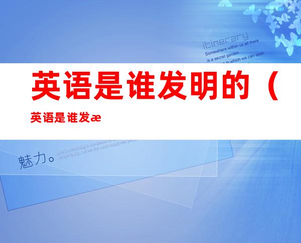 英语是谁发明的(英语是谁发明的这门学科)