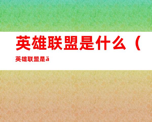 英雄联盟是什么(英雄联盟是什么匹配机制)