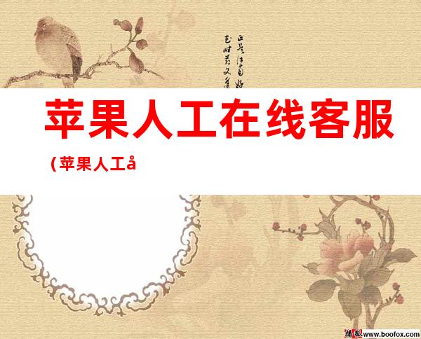 苹果人工在线客服（苹果人工在线客服怎么找）