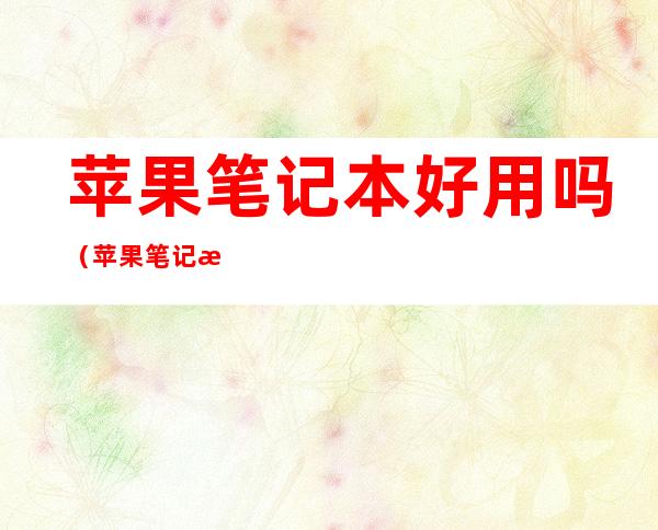 苹果笔记本好用吗(苹果笔记本好用吗打游戏好用吗)