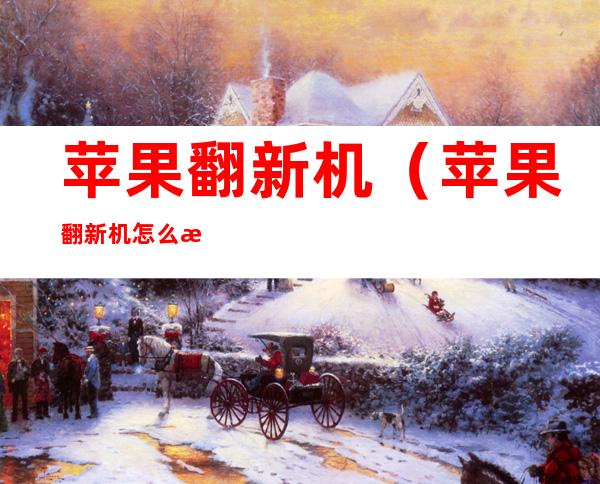 苹果翻新机(苹果翻新机怎么检验出来)