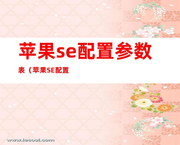 苹果se配置参数表(苹果SE配置参数)