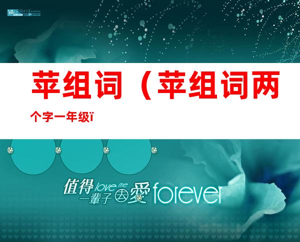 苹组词(苹组词两个字一年级)
