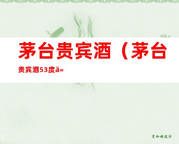 茅台贵宾酒(茅台贵宾酒53度价格表)