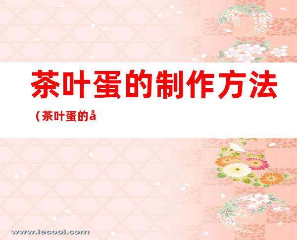 茶叶蛋的制作方法(茶叶蛋的制作方法 家常茶叶蛋下厨房)