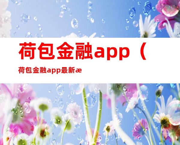 荷包金融app(荷包金融app最新消息)