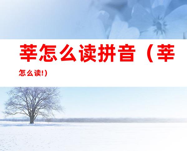 莘怎么读拼音(莘怎么读!)