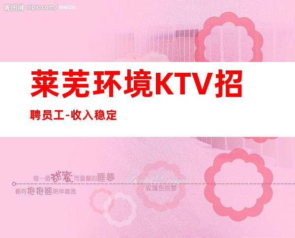 莱芜环境KTV招聘员工-收入稳定起步实现财富自由