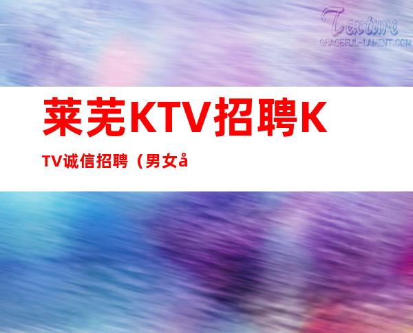 莱芜KTV招聘KTV诚信招聘(男女员工特)多年经验