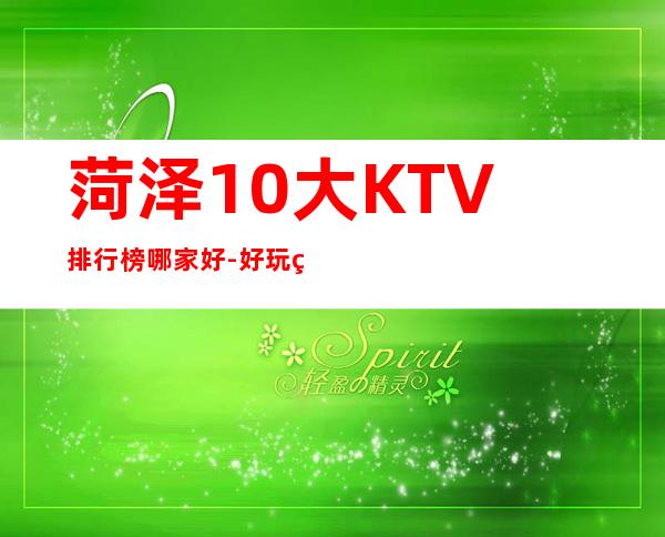菏泽10大KTV排行榜哪家好-好玩的10大KTV排行榜哪家好 – 温州洞头商务KTV