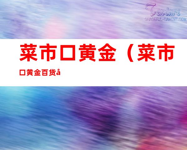菜市口黄金（菜市口黄金百货商场）