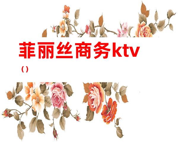 菲丽丝商务ktv（）