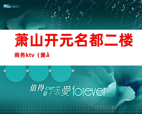 萧山开元名都二楼商务ktv(萧山开元名都总经理)
