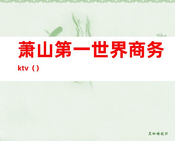 萧山第一世界商务ktv（）
