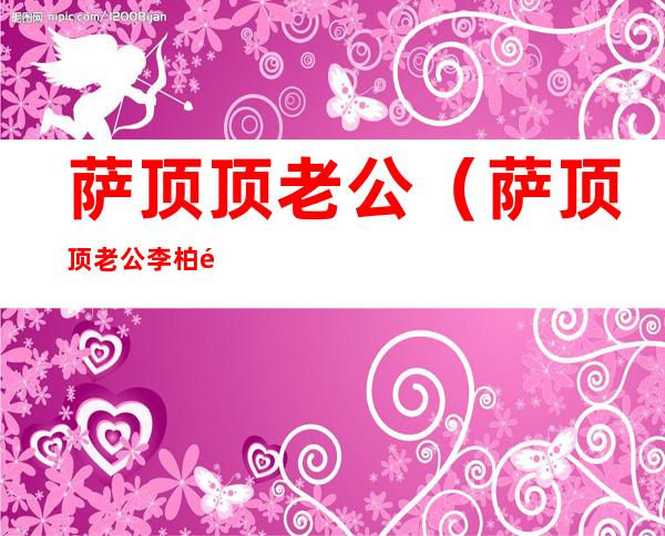 萨顶顶老公(萨顶顶老公李柏霖图片)
