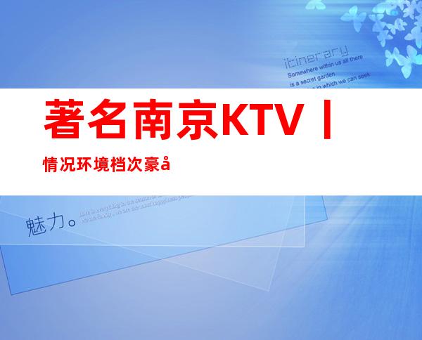 著名南京KTV丨情况环境档次豪华大气_重复