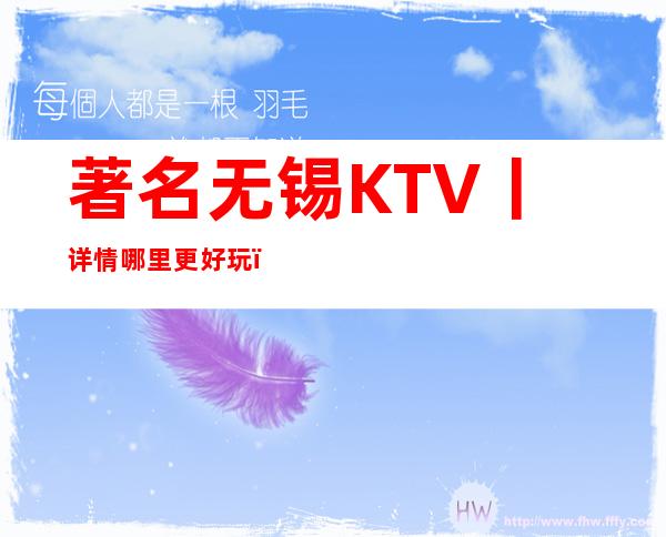 著名无锡KTV丨详情哪里更好玩?