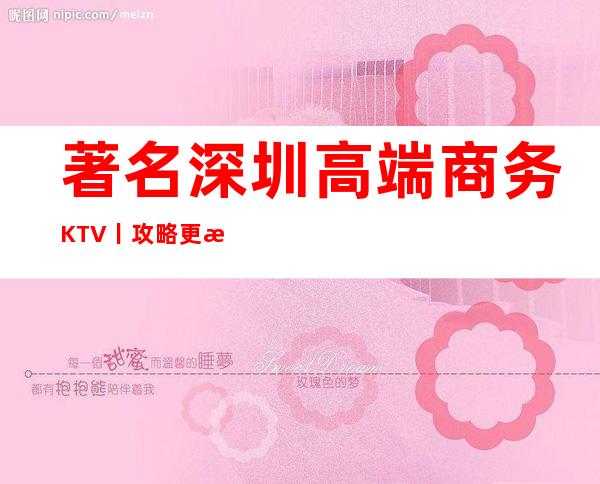 著名深圳高端商务KTV丨攻略更新发布