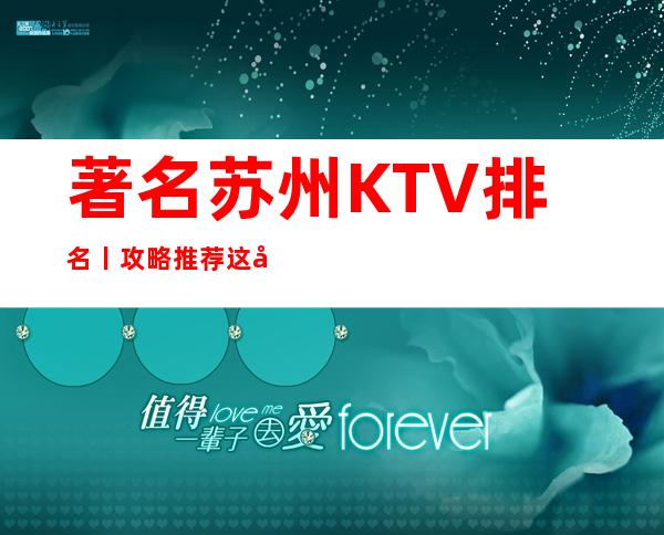 著名苏州KTV排名丨攻略推荐这几家非常不错的