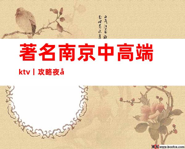 著名﻿南京中高端ktv丨攻略夜场消费情况一览