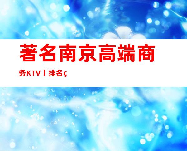 著名﻿南京高端商务KTV丨排名环境档次豪华大气