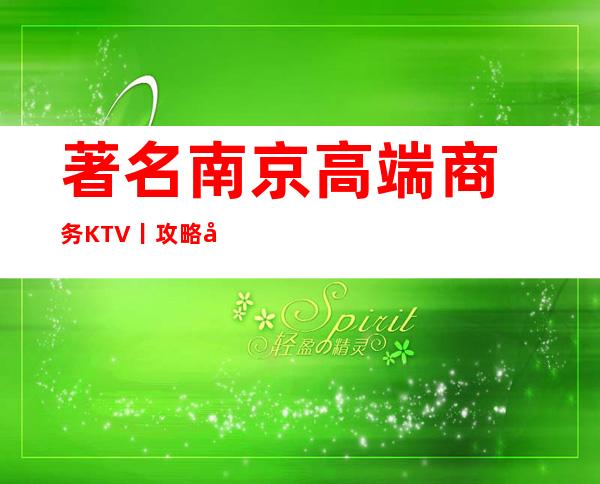 著名南京高端商务KTV丨攻略值得玩耍的ktv