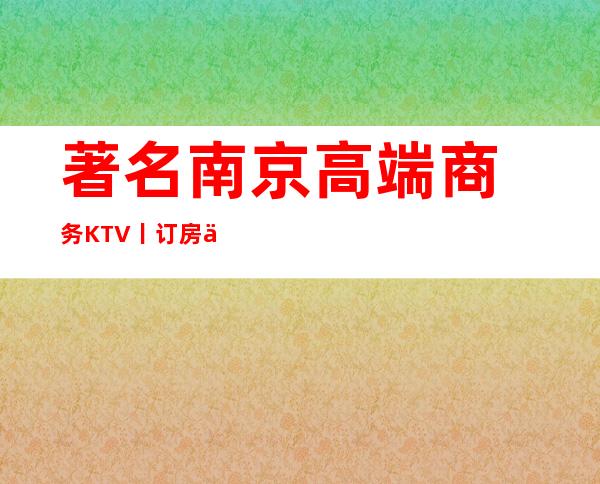 著名南京高端商务KTV丨订房你体验过几家?