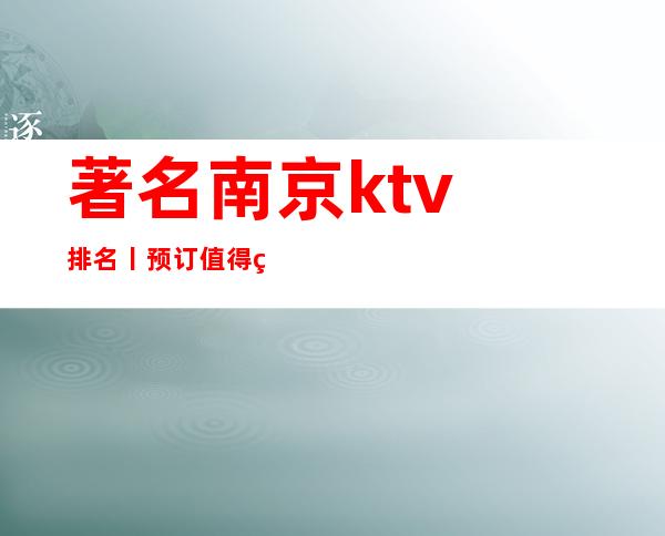 著名南京ktv排名丨预订值得玩耍的ktv
