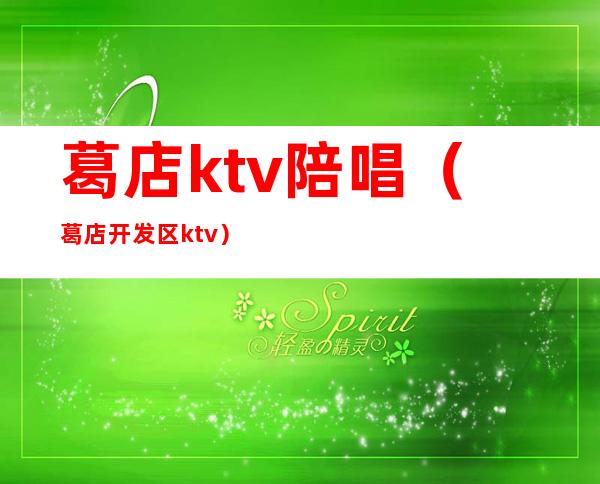 葛店ktv陪唱（葛店开发区ktv）